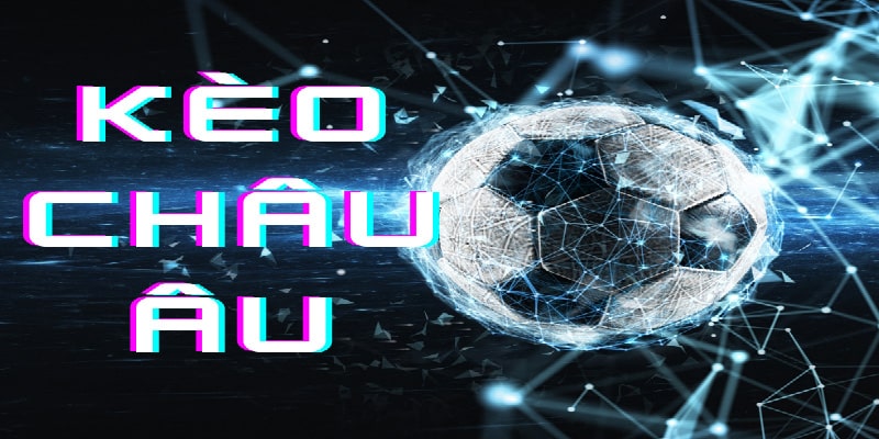 Khái niệm kèo châu Âu trong cá độ bóng đá Khái niệm kèo châu Âu trong cá độ bóng đá